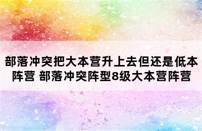 部落冲突把大本营升上去但还是低本阵营 部落冲突阵型8级大本营阵营